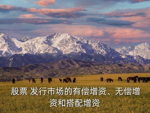  股票 發(fā)行市場(chǎng)的有償增資、無(wú)償增資和搭配增資