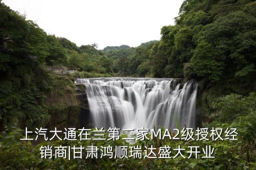  上汽大通在蘭第二家MA2級(jí)授權(quán)經(jīng)銷商|甘肅鴻順瑞達(dá)盛大開(kāi)業(yè)