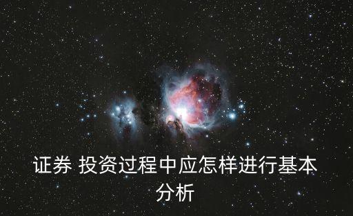  證券 投資過(guò)程中應(yīng)怎樣進(jìn)行基本 分析