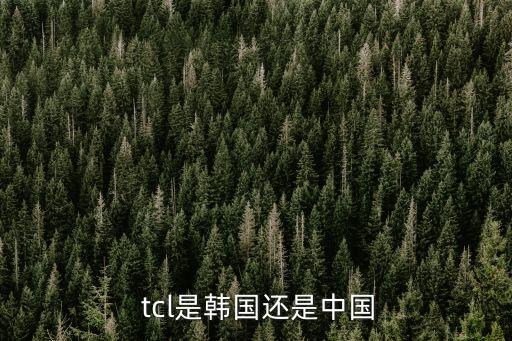  tcl是韓國(guó)還是中國(guó)