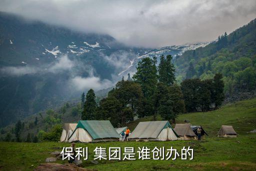 保利 集團(tuán)是誰(shuí)創(chuàng)辦的
