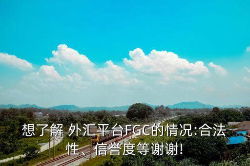 想了解 外匯平臺(tái)FGC的情況:合法性、信譽(yù)度等謝謝!