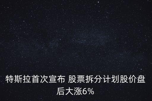 特斯拉首次宣布 股票拆分計(jì)劃股價(jià)盤(pán)后大漲6%
