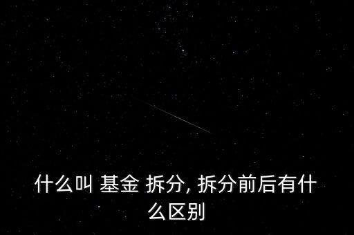 基金拆分時(shí)間,什么是基金拆分?