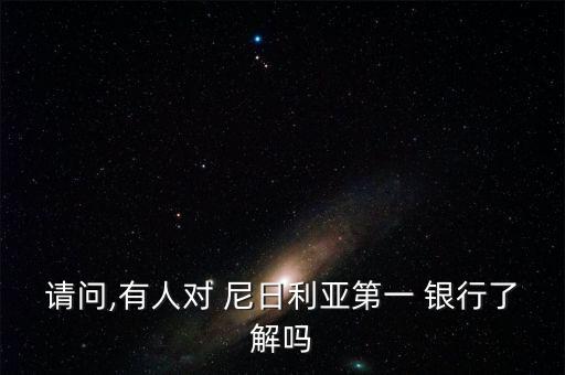 請(qǐng)問(wèn),有人對(duì) 尼日利亞第一 銀行了解嗎