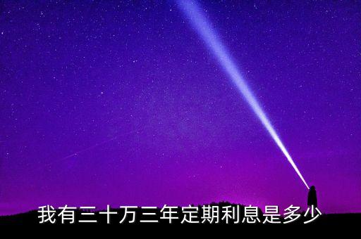 我有三十萬三年定期利息是多少