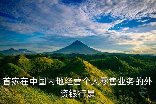 首家在中國內(nèi)地經(jīng)營個人零售業(yè)務的外資銀行是