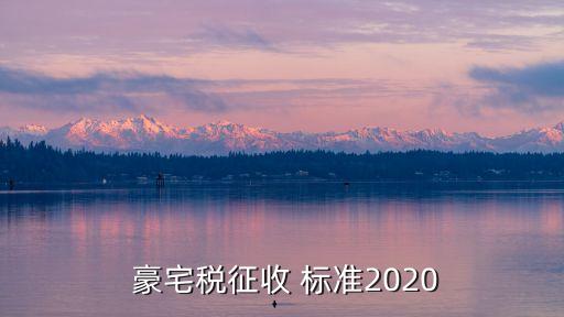 中國(guó)豪宅標(biāo)準(zhǔn),豪宅的標(biāo)準(zhǔn)是什么