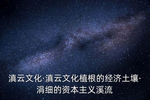 滇云文化·滇云文化植根的經(jīng)濟(jì)土壤·涓細(xì)的資本主義溪流