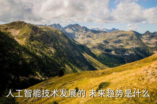 人工智能技術發(fā)展的 未來趨勢是什么