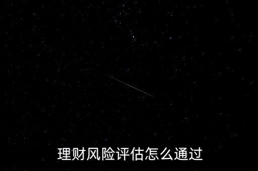  理財(cái)風(fēng)險(xiǎn)評(píng)估怎么通過