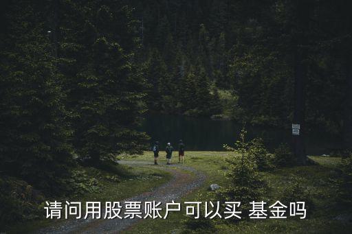 請(qǐng)問用股票賬戶可以買 基金嗎