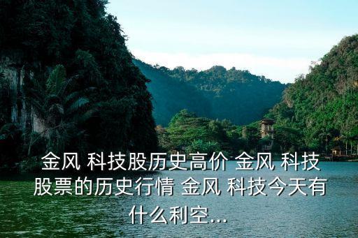  金風 科技股歷史高價 金風 科技 股票的歷史行情 金風 科技今天有什么利空...