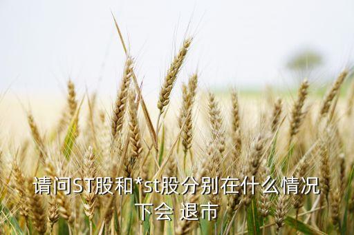 請(qǐng)問ST股和*st股分別在什么情況下會(huì) 退市