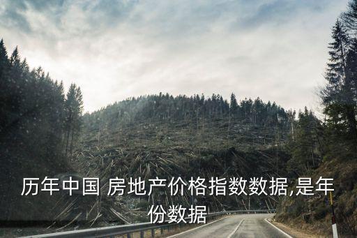 歷年中國(guó) 房地產(chǎn)價(jià)格指數(shù)數(shù)據(jù),是年份數(shù)據(jù)