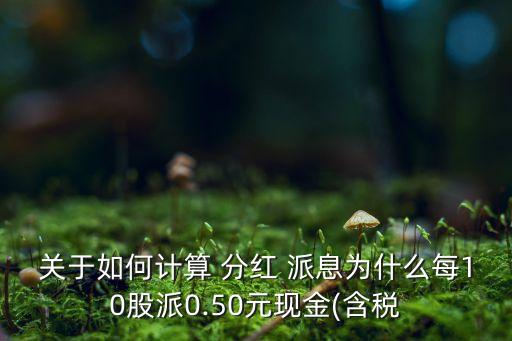 關(guān)于如何計算 分紅 派息為什么每10股派0.50元現(xiàn)金(含稅