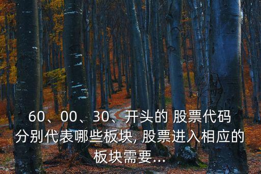 60、00、30、開頭的 股票代碼分別代表哪些板塊, 股票進入相應(yīng)的板塊需要...