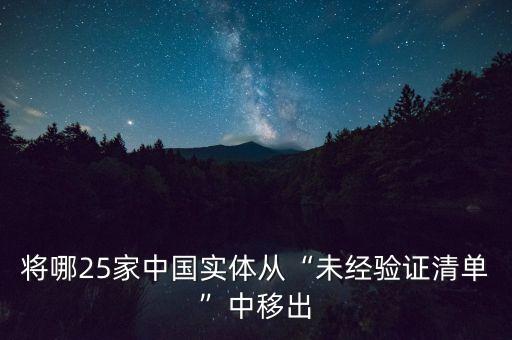將哪25家中國實體從“未經(jīng)驗證清單”中移出
