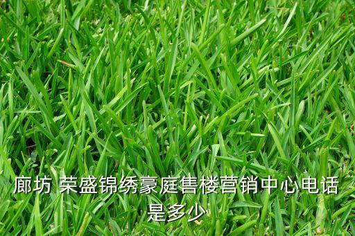 廊坊 榮盛錦繡豪庭售樓營銷中心電話是多少