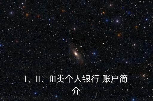 I、II、III類(lèi)個(gè)人銀行 賬戶(hù)簡(jiǎn)介