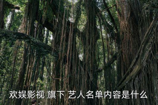 歡娛影視 旗下 藝人名單內(nèi)容是什么