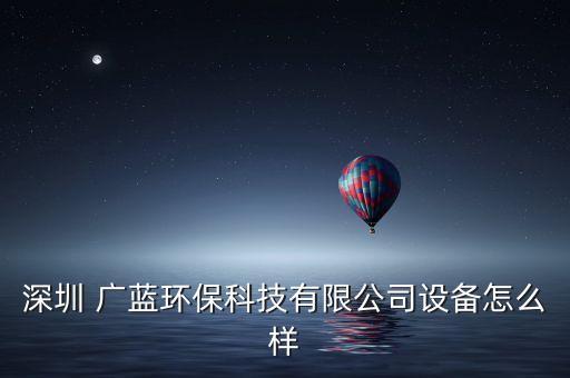 深圳 廣藍環(huán)?？萍加邢薰驹O備怎么樣