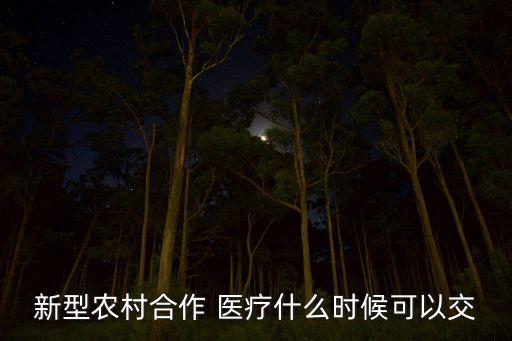 新型農村合作 醫(yī)療什么時候可以交