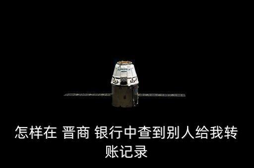 怎樣在 晉商 銀行中查到別人給我轉(zhuǎn)賬記錄