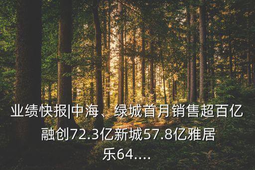 業(yè)績快報|中海、綠城首月銷售超百億 融創(chuàng)72.3億新城57.8億雅居樂64....