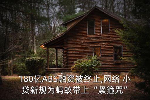180億ABS融資被終止,網(wǎng)絡(luò) 小貸新規(guī)為螞蟻帶上“緊箍咒”