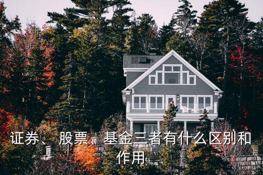 證券、 股票、基金三者有什么區(qū)別和作用