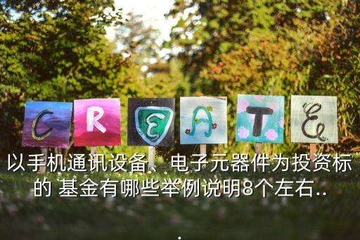 以手機(jī)通訊設(shè)備、電子元器件為投資標(biāo)的 基金有哪些舉例說(shuō)明8個(gè)左右...