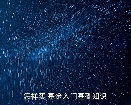 怎樣買(mǎi) 基金入門(mén)基礎(chǔ)知識(shí)