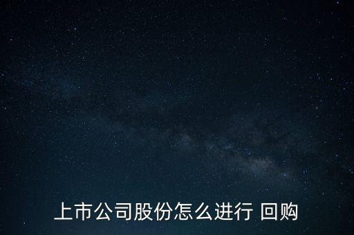 上市公司股份怎么進行 回購