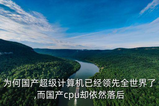 為何國產(chǎn)超級計(jì)算機(jī)已經(jīng)領(lǐng)先全世界了,而國產(chǎn)cpu卻依然落后