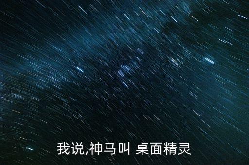 我說(shuō),神馬叫 桌面精靈