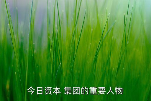 今日資本 集團的重要人物