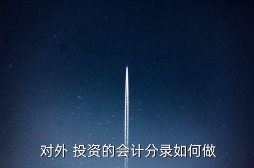  對(duì)外 投資的會(huì)計(jì)分錄如何做
