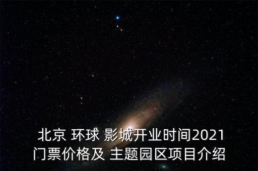  北京 環(huán)球 影城開(kāi)業(yè)時(shí)間2021門票價(jià)格及 主題園區(qū)項(xiàng)目介紹
