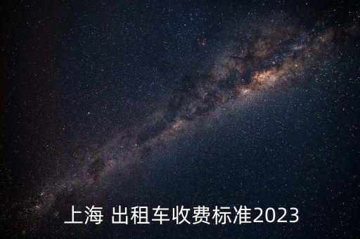  上海 出租車收費(fèi)標(biāo)準(zhǔn)2023