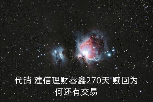 代銷(xiāo) 建信理財(cái)睿鑫270天 贖回為何還有交易
