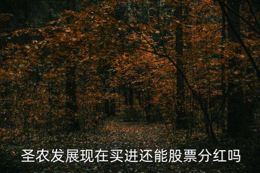  圣農發(fā)展現在買進還能股票分紅嗎