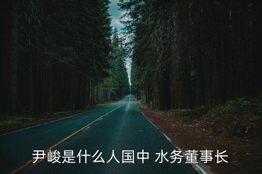 尹峻是什么人國中 水務董事長