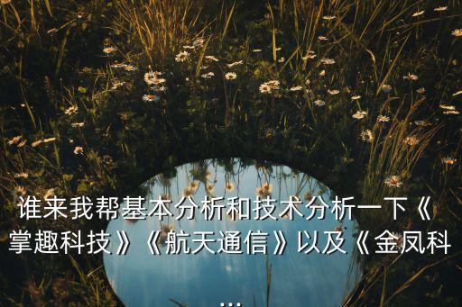 誰來我?guī)突痉治龊图夹g(shù)分析一下《 掌趣科技》《航天通信》以及《金鳳科...