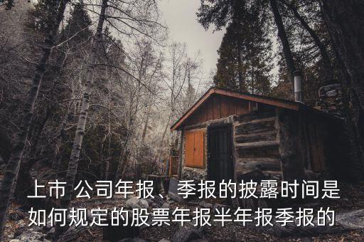 上市 公司年報、季報的披露時間是如何規(guī)定的股票年報半年報季報的