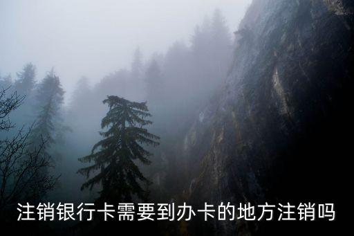 注銷(xiāo)銀行卡需要到辦卡的地方注銷(xiāo)嗎