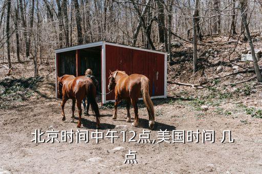  北京時間中午12點(diǎn),美國時間 幾點(diǎn)
