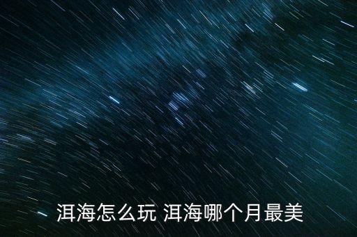 洱海怎么玩 洱海哪個(gè)月最美