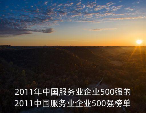 2011年中國服務業(yè)企業(yè)500強的2011中國服務業(yè)企業(yè)500強榜單