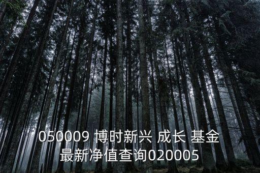 050009 博時(shí)新興 成長(zhǎng) 基金最新凈值查詢020005